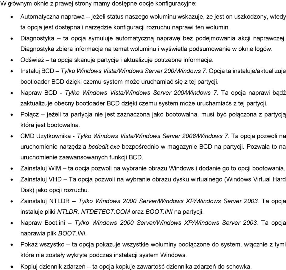 Diagnostyka zbiera informacje na temat woluminu i wyświetla podsumowanie w oknie logów. Odśwież ta opcja skanuje partycje i aktualizuje potrzebne informacje.