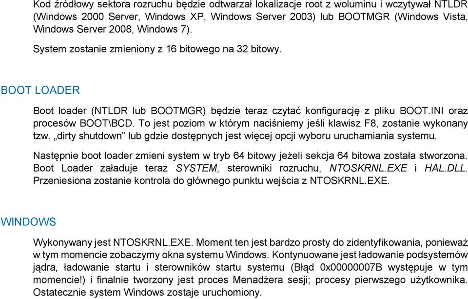 To jest poziom w którym naciśniemy jeśli klawisz F8, zostanie wykonany tzw. dirty shutdown lub gdzie dostępnych jest więcej opcji wyboru uruchamiania systemu.