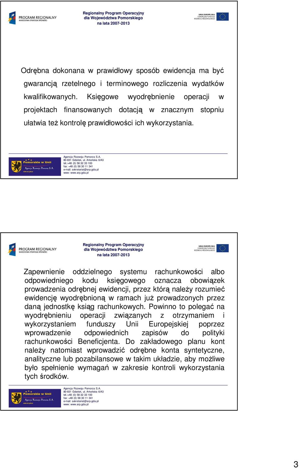 Zapewnienie oddzielnego systemu rachunkowości albo odpowiedniego kodu księgowego oznacza obowiązek prowadzenia odrębnej ewidencji, przez którą naleŝy rozumieć ewidencję wyodrębnioną w ramach juŝ