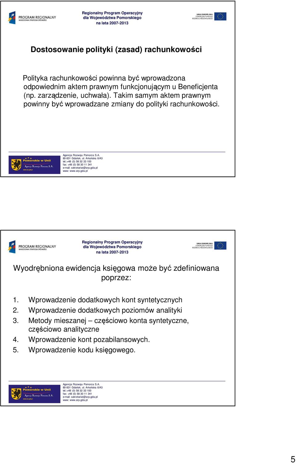 Wyodrębniona ewidencja księgowa moŝe być zdefiniowana poprzez: 1. Wprowadzenie dodatkowych kont syntetycznych 2.