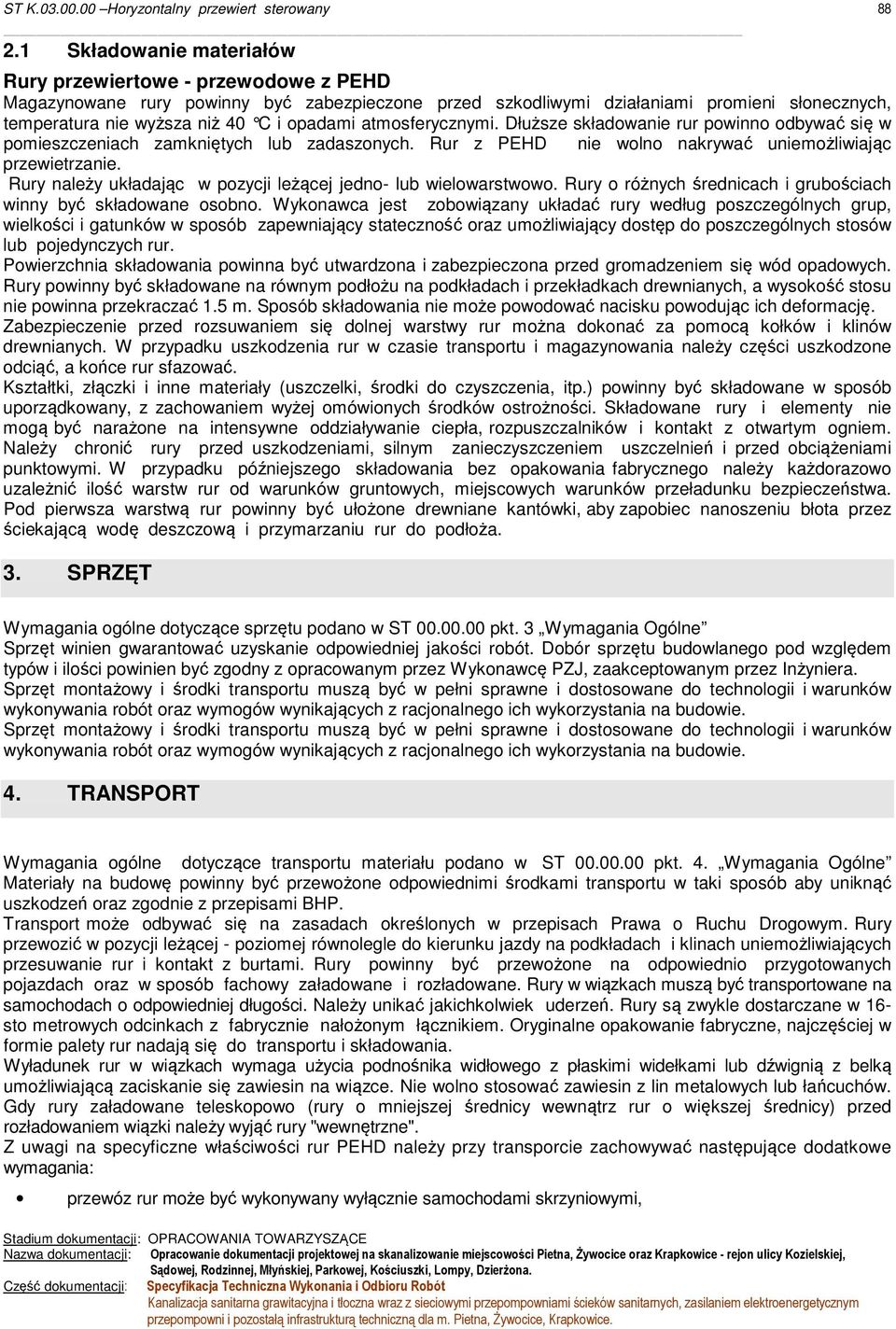 Rury należy układając w pozycji leżącej jedno- lub wielowarstwowo. Rury o różnych średnicach i grubościach winny być składowane osobno.