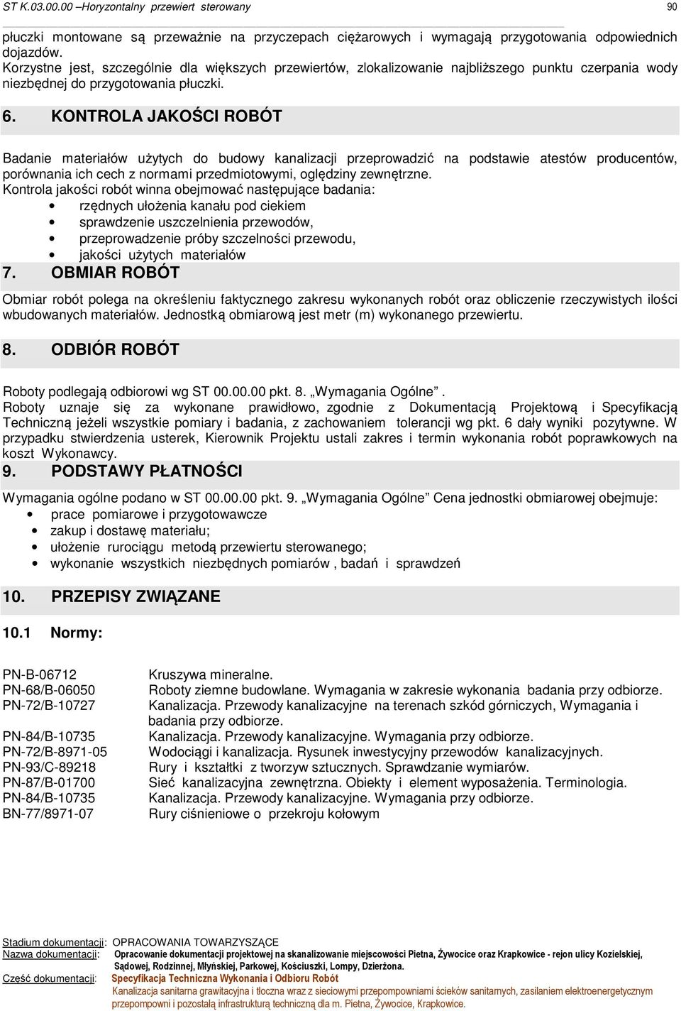 KONTROLA JAKOŚCI ROBÓT Badanie materiałów użytych do budowy kanalizacji przeprowadzić na podstawie atestów producentów, porównania ich cech z normami przedmiotowymi, oględziny zewnętrzne.