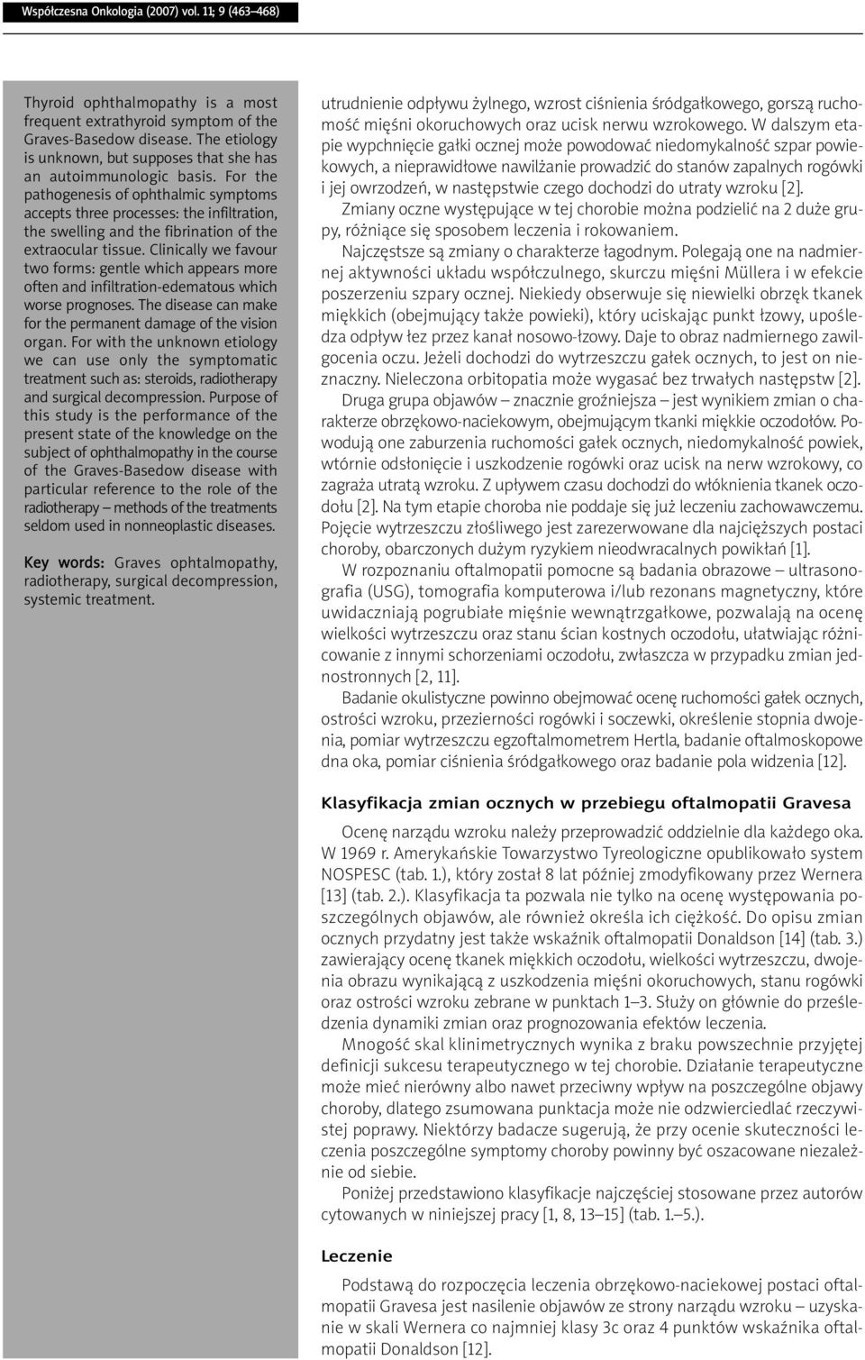 For the pathogenesis of ophthalmic symptoms accepts three processes: the infiltration, the swelling and the fibrination of the extraocular tissue.