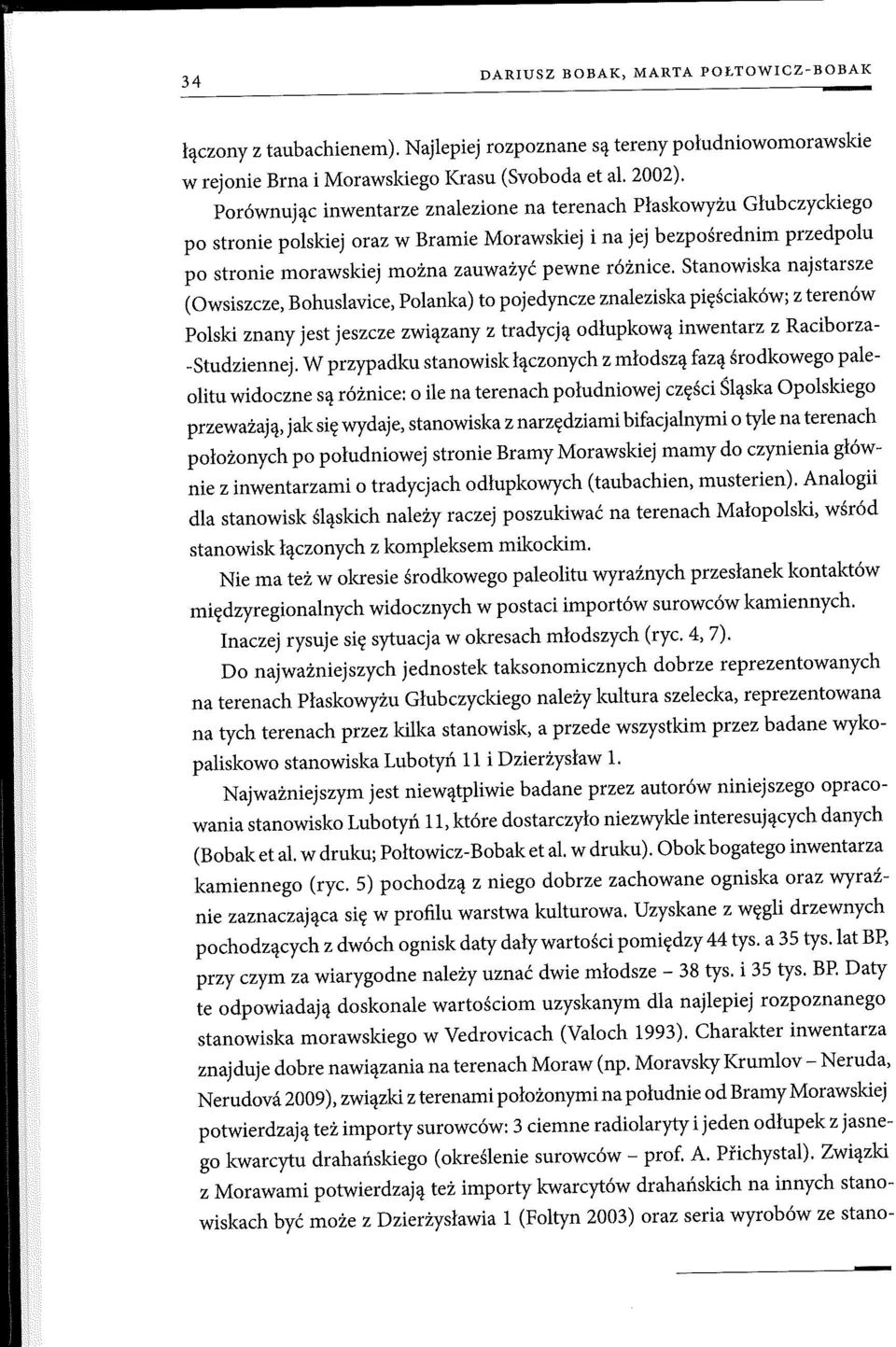 Stanowiska najstarsze ( Owsiszcze, Bohuslavice, Polanka) to pojedyncze znaleziska pięściaków; z terenów Polski znany jest jeszcze związany z tradycją odłupkową inwentarz z Raciborza -Studziennej.