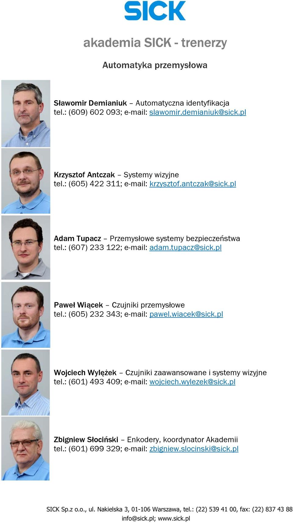 : (607) 233 122; e-mail: adam.tupacz@sick.pl Paweł Wiącek Czujniki przemysłowe tel.: (605) 232 343; e-mail: pawel.wiacek@sick.