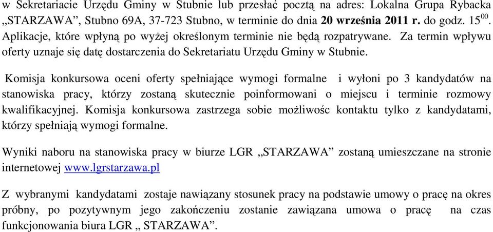 Komisja konkursowa oceni oferty spełniające wymogi formalne i wyłoni po 3 kandydatów na stanowiska pracy, którzy zostaną skutecznie poinformowani o miejscu i terminie rozmowy kwalifikacyjnej.