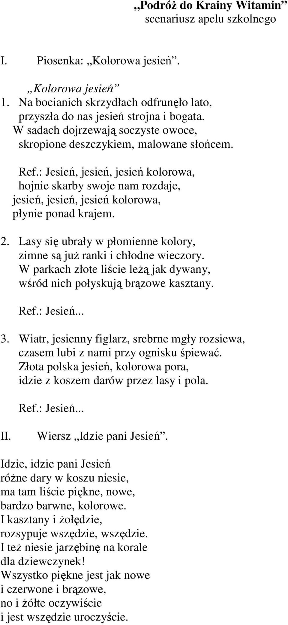 : Jesień, jesień, jesień kolorowa, hojnie skarby swoje nam rozdaje, jesień, jesień, jesień kolorowa, płynie ponad krajem. 2. Lasy się ubrały w płomienne kolory, zimne są juŝ ranki i chłodne wieczory.