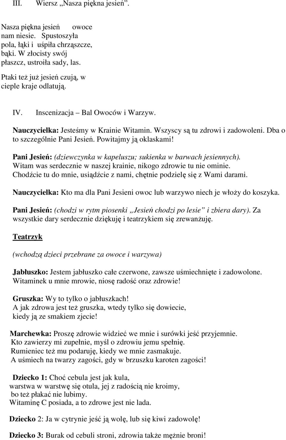 Dba o to szczególnie Pani Jesień. Powitajmy ją oklaskami! Pani Jesień: (dziewczynka w kapeluszu; sukienka w barwach jesiennych). Witam was serdecznie w naszej krainie, nikogo zdrowie tu nie ominie.