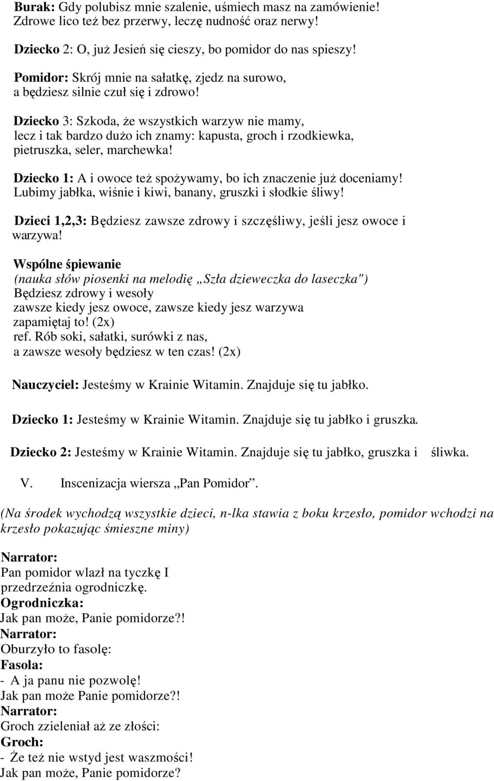 Dziecko 3: Szkoda, Ŝe wszystkich warzyw nie mamy, lecz i tak bardzo duŝo ich znamy: kapusta, groch i rzodkiewka, pietruszka, seler, marchewka!