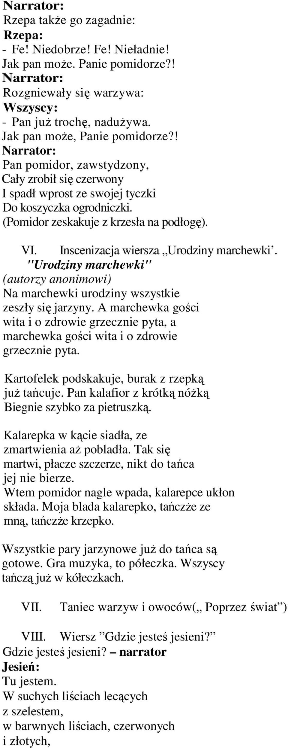 "Urodziny marchewki" (autorzy anonimowi) Na marchewki urodziny wszystkie zeszły się jarzyny. A marchewka gości wita i o zdrowie grzecznie pyta, a marchewka gości wita i o zdrowie grzecznie pyta.