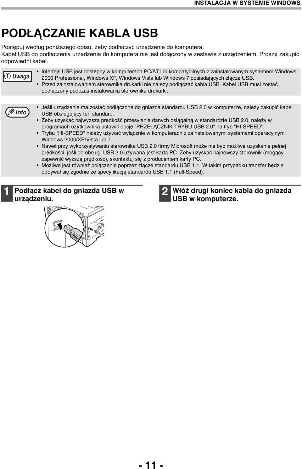 Uwaga Interfejs USB jest dostępny w komputerach PC/AT lub kompatybilnych z zainstalowanym systemem Windows 000 Professional, Windows XP, Windows Vista lub Windows 7 posiadających złącze USB.