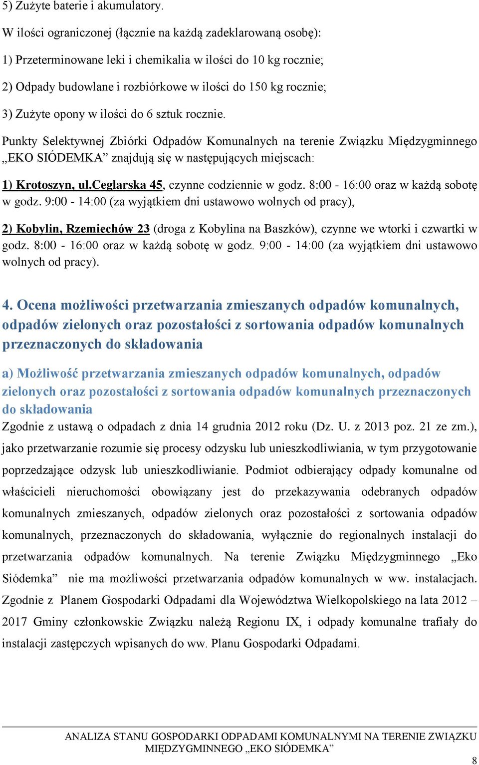 opony w ilości do 6 sztuk rocznie. Punkty Selektywnej Zbiórki Odpadów Komunalnych na terenie Związku Międzygminnego EKO SIÓDEMKA znajdują się w następujących miejscach: 1) Krotoszyn, ul.