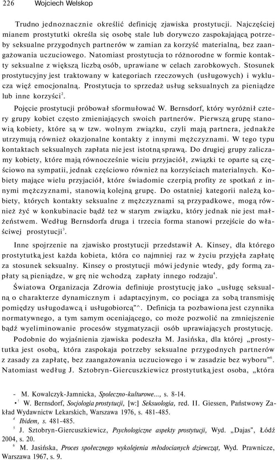 Natomiast prostytucja to różnorodne w formie kontakty seksualne z większą liczbą osób, uprawiane w celach zarobkowych.