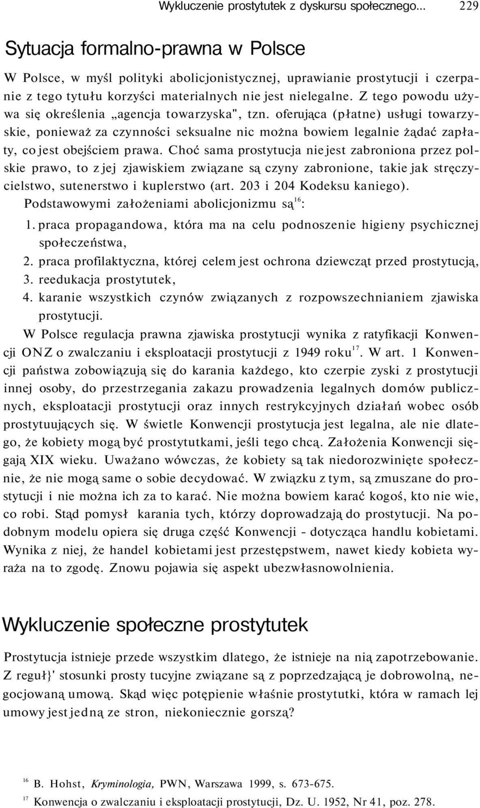 Z tego powodu używa się określenia agencja towarzyska", tzn. oferująca (płatne) usługi towarzyskie, ponieważ za czynności seksualne nic można bowiem legalnie żądać zapłaty, co jest obejściem prawa.