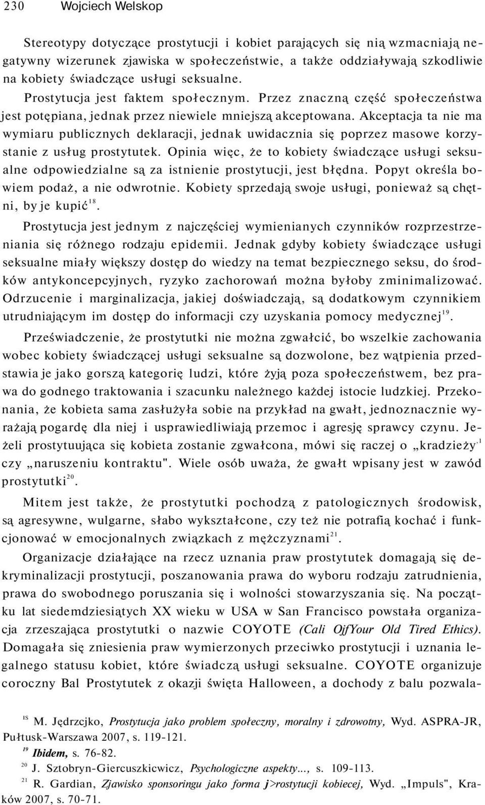 Akceptacja ta nie ma wymiaru publicznych deklaracji, jednak uwidacznia się poprzez masowe korzystanie z usług prostytutek.