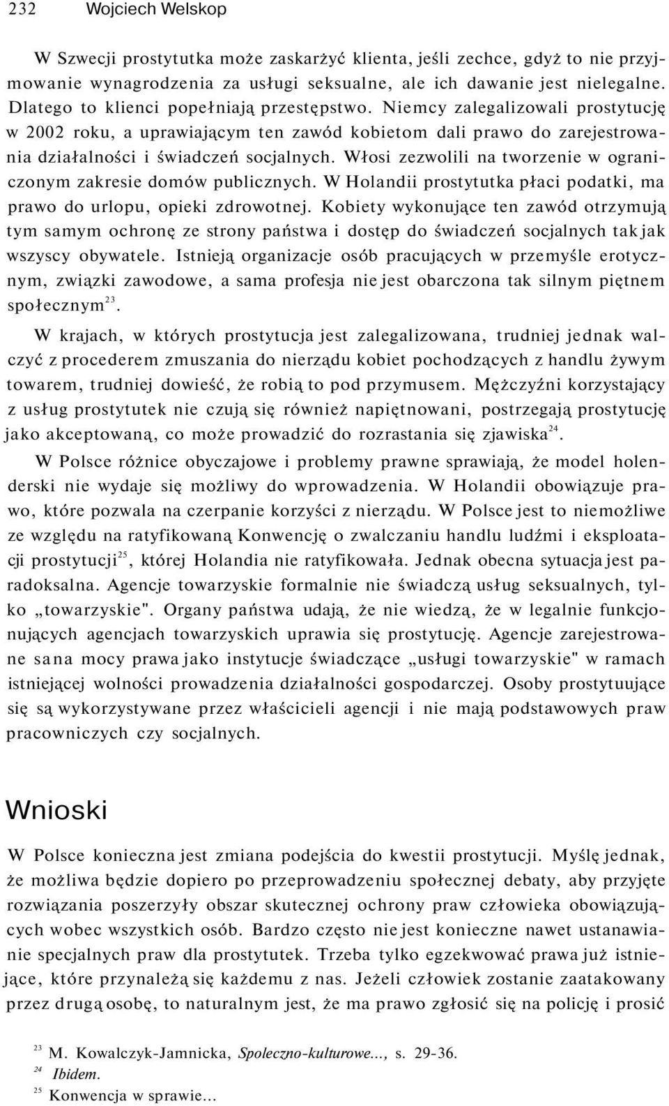 Włosi zezwolili na tworzenie w ograniczonym zakresie domów publicznych. W Holandii prostytutka płaci podatki, ma prawo do urlopu, opieki zdrowotnej.