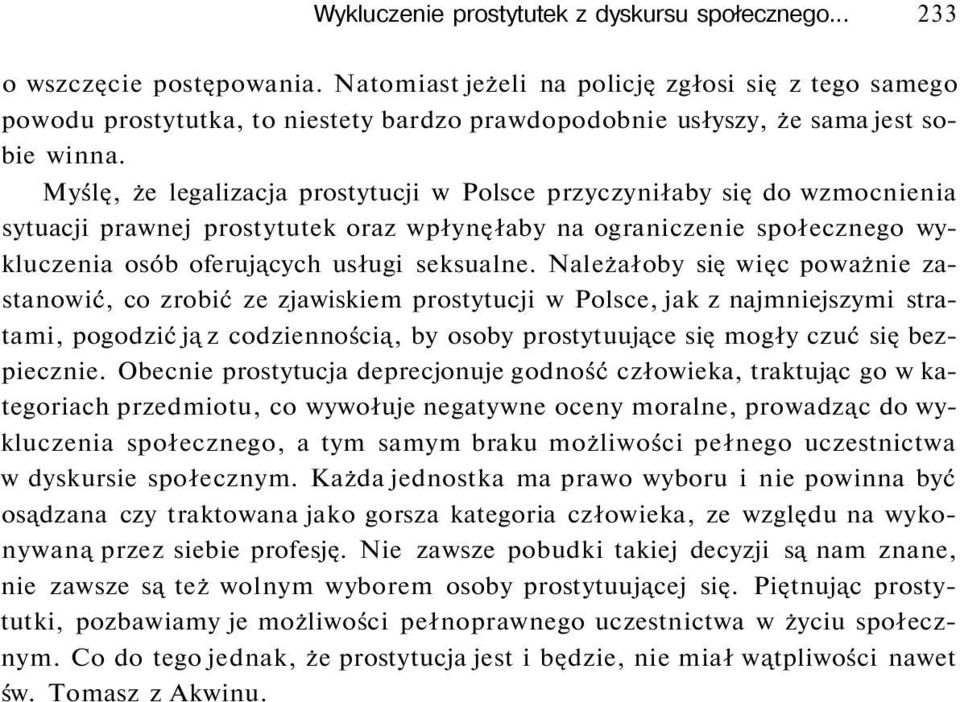Myślę, że legalizacja prostytucji w Polsce przyczyniłaby się do wzmocnienia sytuacji prawnej prostytutek oraz wpłynęłaby na ograniczenie społecznego wykluczenia osób oferujących usługi seksualne.