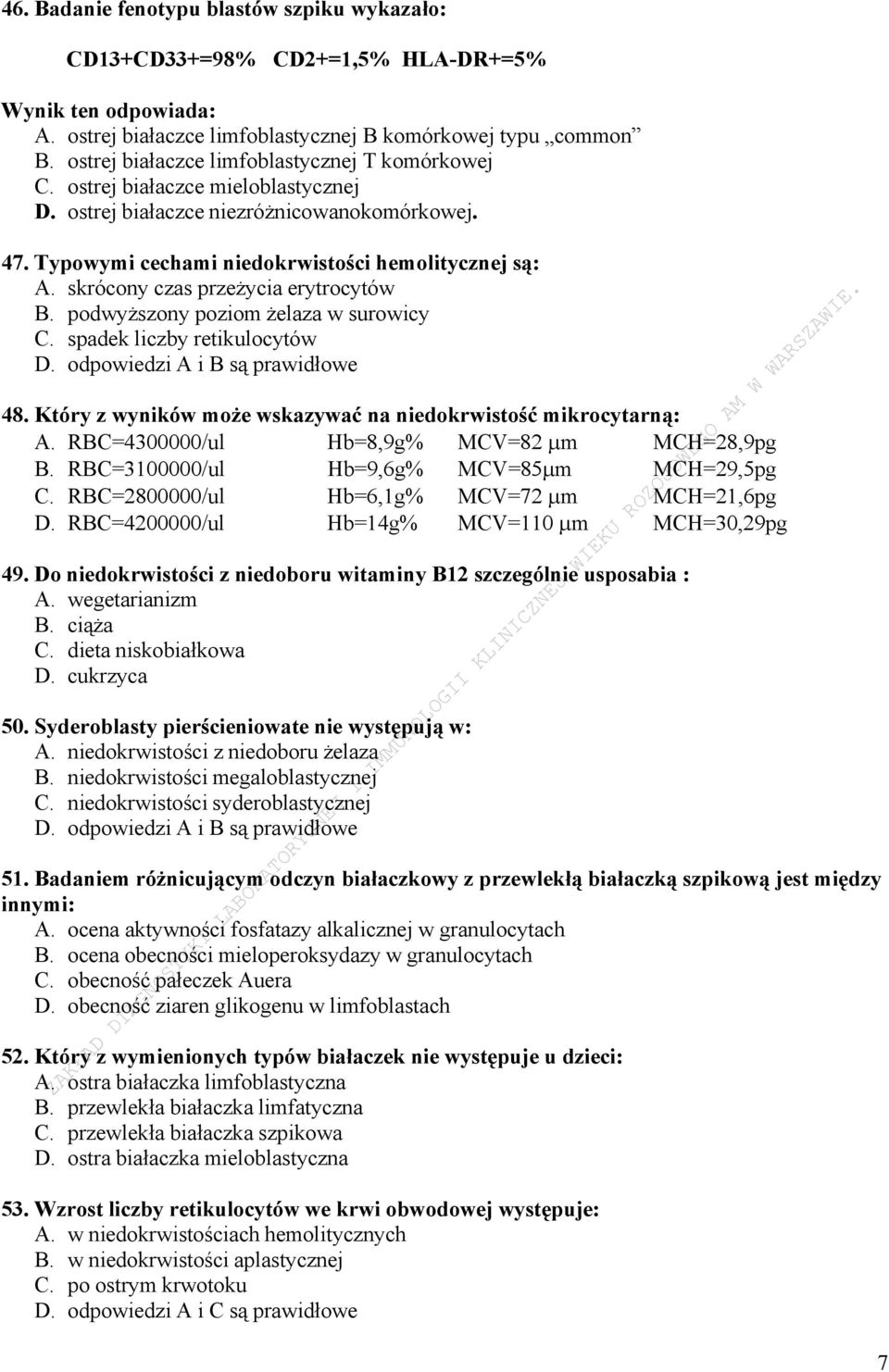 skrócony czas przeżycia erytrocytów B. podwyższony poziom żelaza w surowicy C. spadek liczby retikulocytów D. odpowiedzi A i B są prawidłowe 48.