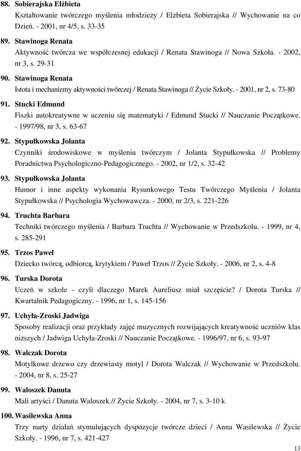 Stawinoga Renata Istota i mechanizmy aktywności twórczej / Renata Stawinoga // Życie Szkoły. - 2001, nr 2, s. 73-80 91.