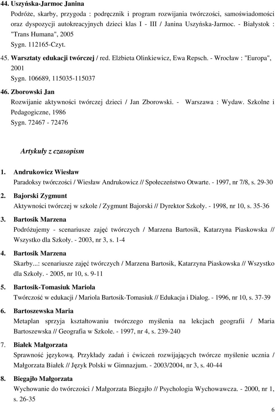 Zborowski Jan Rozwijanie aktywności twórczej dzieci / Jan Zborowski. - Warszawa : Wydaw. Szkolne i Pedagogiczne, 1986 Sygn. 72467-72476 Artykuły z czasopism 1.