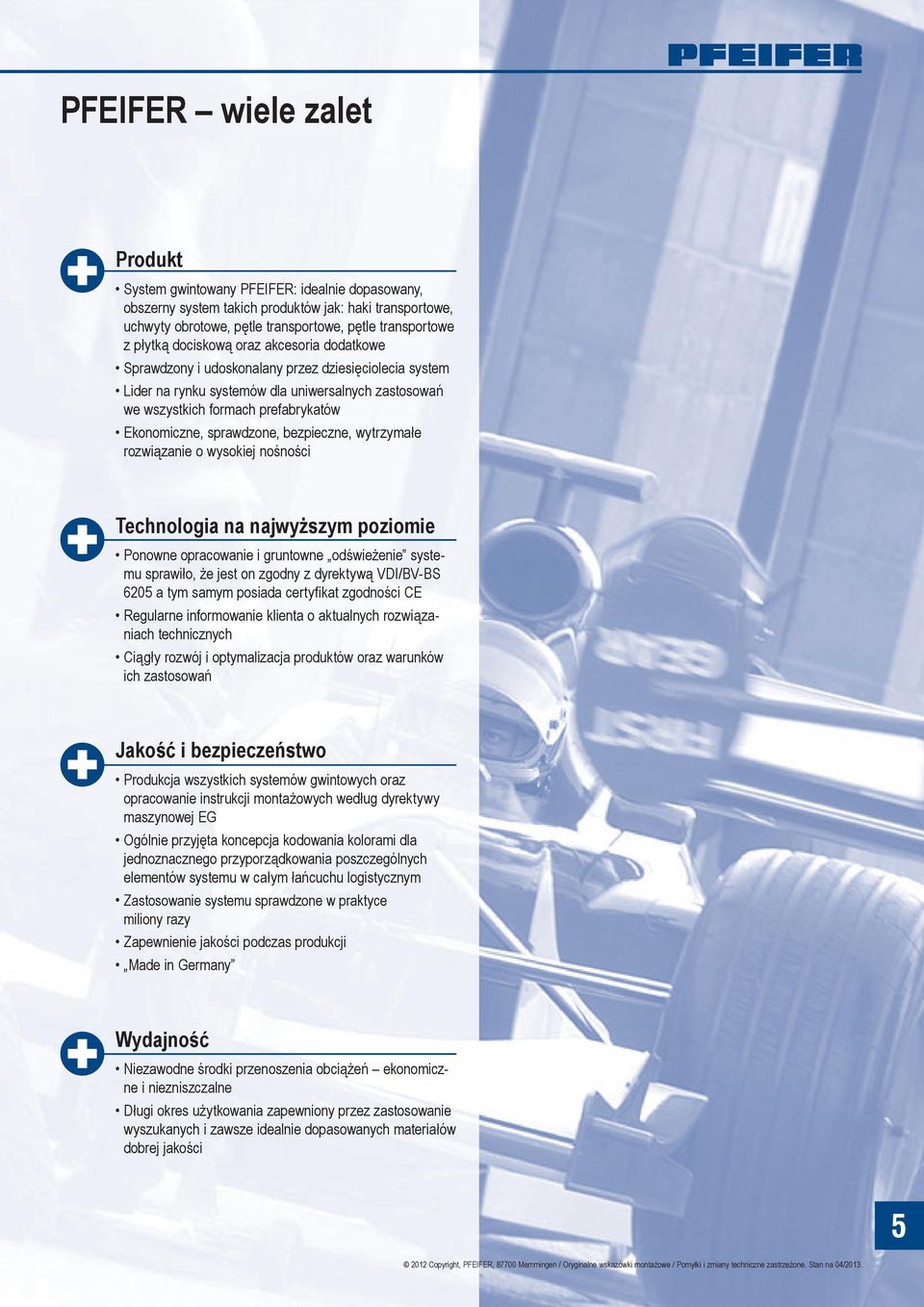 sprawdzone, bezpieczne, wytrzymałe rozwiązanie o wysokiej nośności Technologia na najwyższym poziomie Ponowne opracowanie i gruntowne odświeżenie systemu sprawiło, że jest on zgodny z dyrektywą