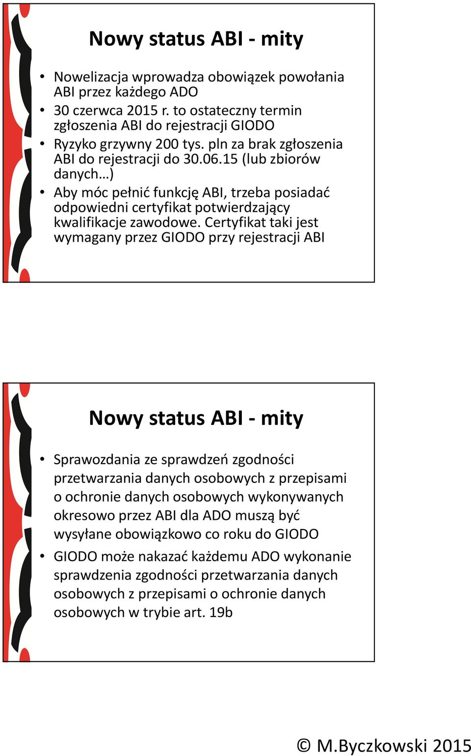 Certyfikat taki jest wymagany przez GIODO przy rejestracji ABI Nowystatus ABI -mity Sprawozdania ze sprawdzeń zgodności przetwarzania danych osobowych z przepisami o ochronie danych osobowych