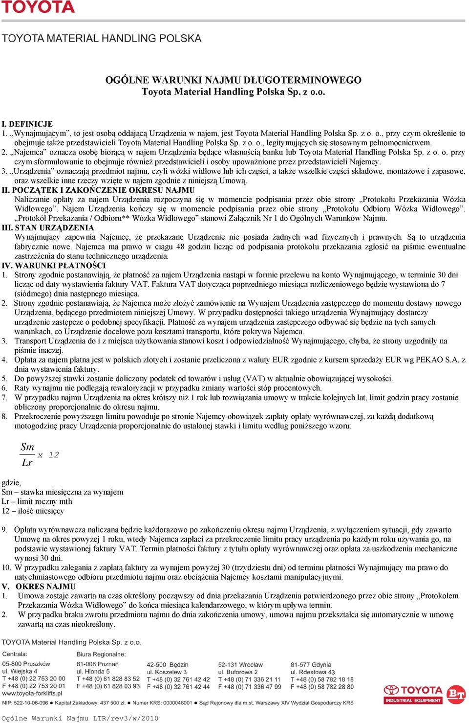 3. Urządzenia oznaczają przedmiot najmu, czyli wózki widłowe lub ich części, a także wszelkie części składowe, montażowe i zapasowe, oraz wszelkie inne rzeczy wzięte w najem zgodnie z niniejszą Umową.