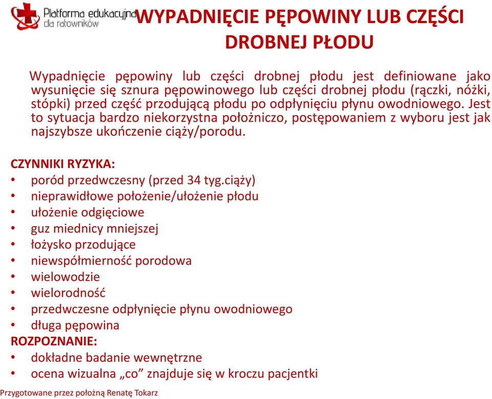 Jest to sytuacja bardzo niekorzystna położniczo, postępowaniem z wyboru jest jak najszybsze ukończenie ciąży/porodu. CZYNNIKI RYZYKA: poród przedwczesny (przed 34 tyg.