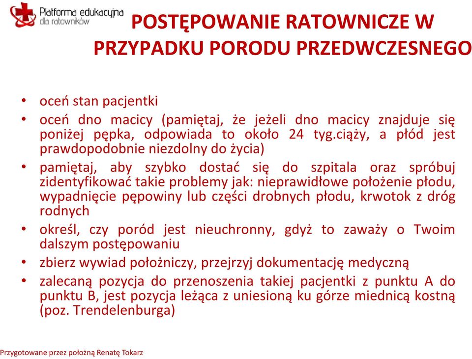 wypadnięcie pępowiny lub części drobnych płodu, krwotok z dróg rodnych określ, czy poród jest nieuchronny, gdyż to zaważy o Twoim dalszym postępowaniu zbierz wywiad położniczy,