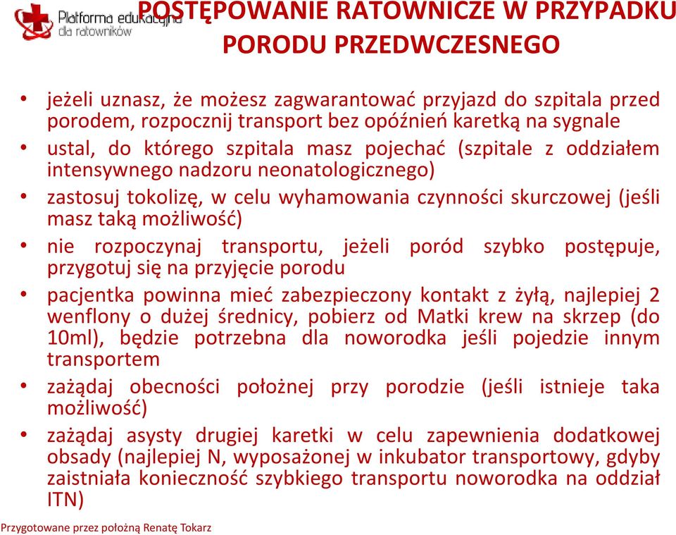 transportu, jeżeli poród szybko postępuje, przygotuj się na przyjęcie porodu pacjentka powinna mieć zabezpieczony kontakt z żyłą, najlepiej 2 wenflony o dużej średnicy, pobierz od Matki krew na