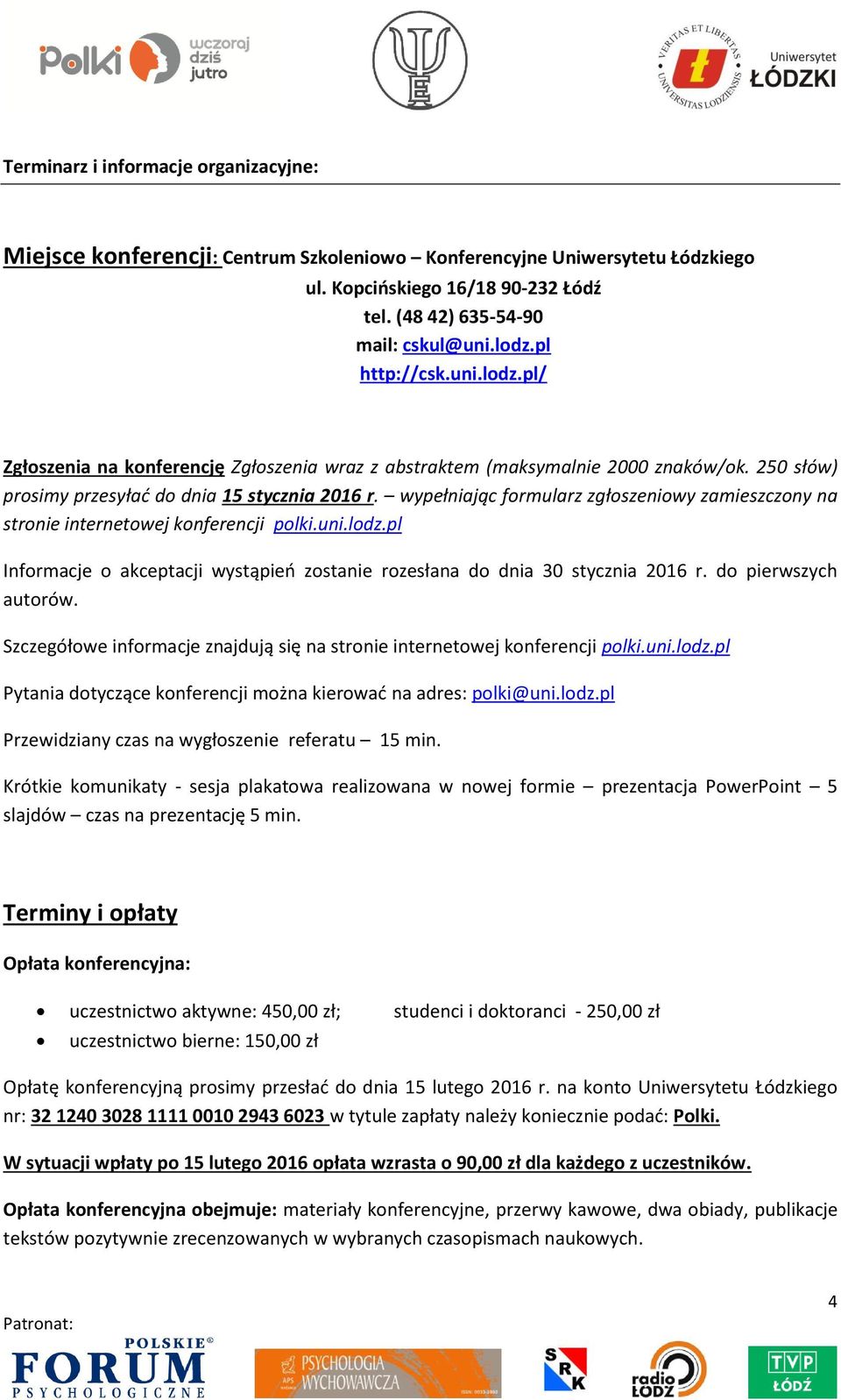 wypełniając formularz zgłoszeniowy zamieszczony na stronie internetowej konferencji polki.uni.lodz.pl Informacje o akceptacji wystąpień zostanie rozesłana do dnia 30 stycznia 2016 r.