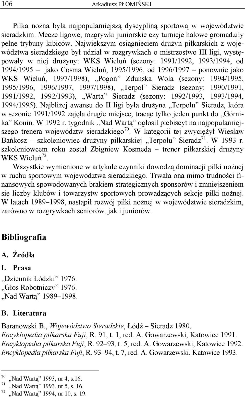 1994/1995 jako Cosma Wieluń, 1995/1996, od 1996/1997 ponownie jako WKS Wieluń, 1997/1998), Pogoń Zduńska Wola (sezony: 1994/1995, 1995/1996, 1996/1997, 1997/1998), Terpol Sieradz (sezony: 1990/1991,