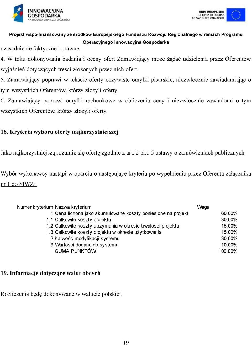 Zamawiający poprawi omyłki rachunkowe w obliczeniu ceny i niezwłocznie zawiadomi o tym wszystkich Oferentów, którzy złożyli oferty. 18.