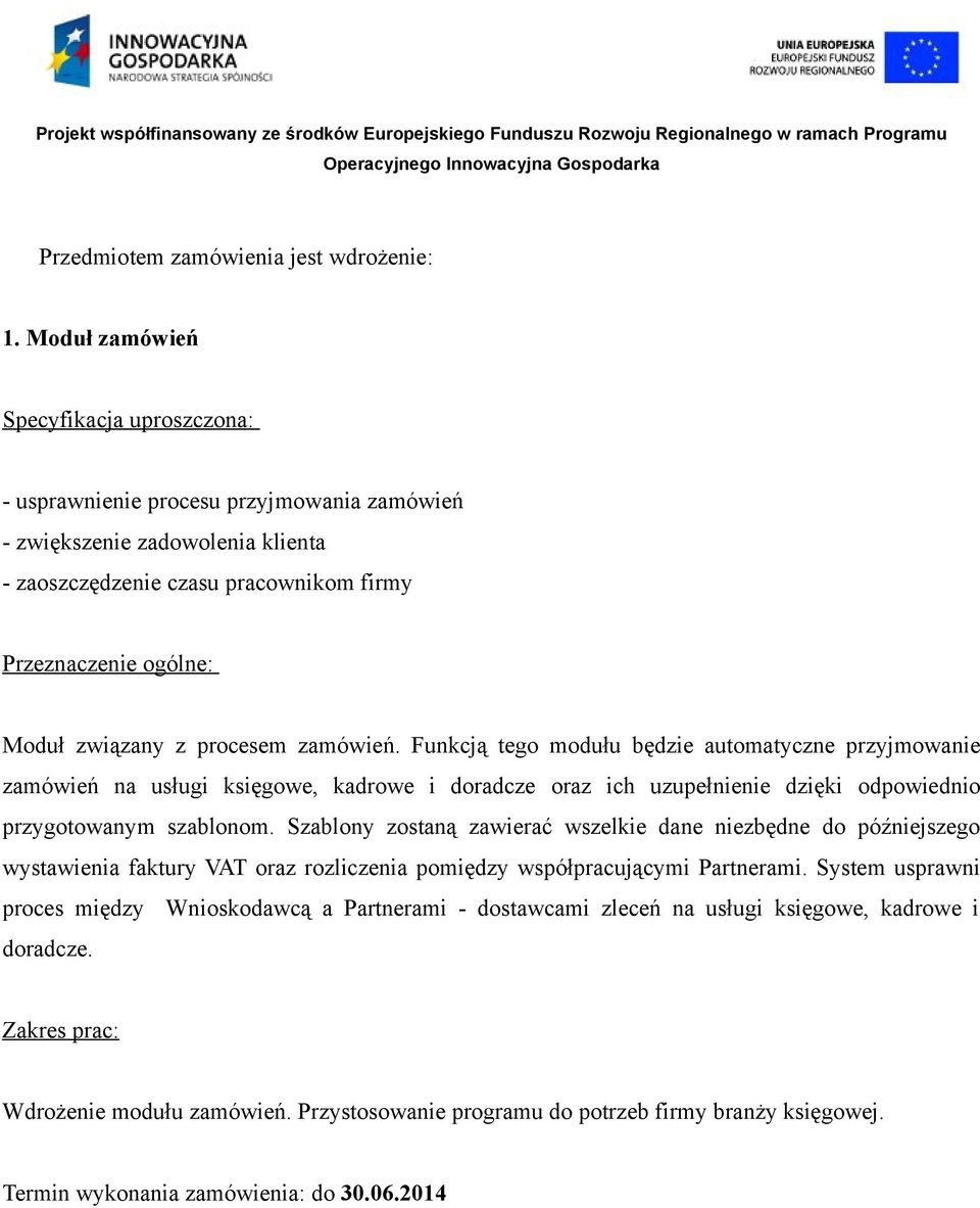 procesem zamówień. Funkcją tego modułu będzie automatyczne przyjmowanie zamówień na usługi księgowe, kadrowe i doradcze oraz ich uzupełnienie dzięki odpowiednio przygotowanym szablonom.