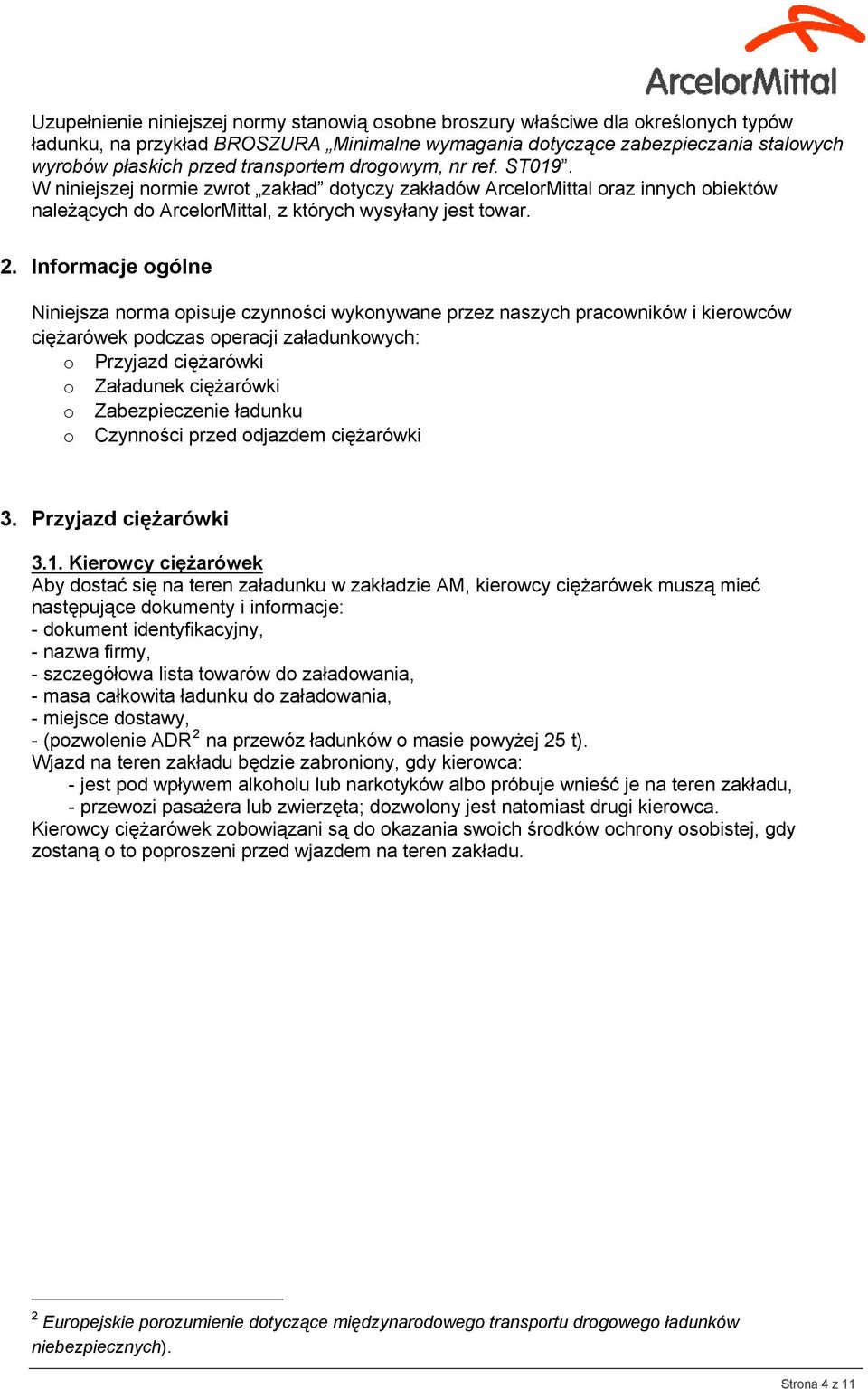 Informacje ogólne Niniejsza norma opisuje czynności wykonywane przez naszych pracowników i kierowców ciężarówek podczas operacji załadunkowych: o Przyjazd ciężarówki o Załadunek ciężarówki o