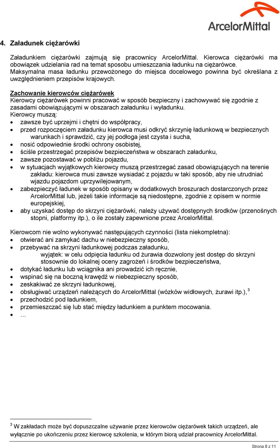 Zachowanie kierowców ciężarówek Kierowcy ciężarówek powinni pracować w sposób bezpieczny i zachowywać się zgodnie z zasadami obowiązującymi w obszarach załadunku i wyładunku.