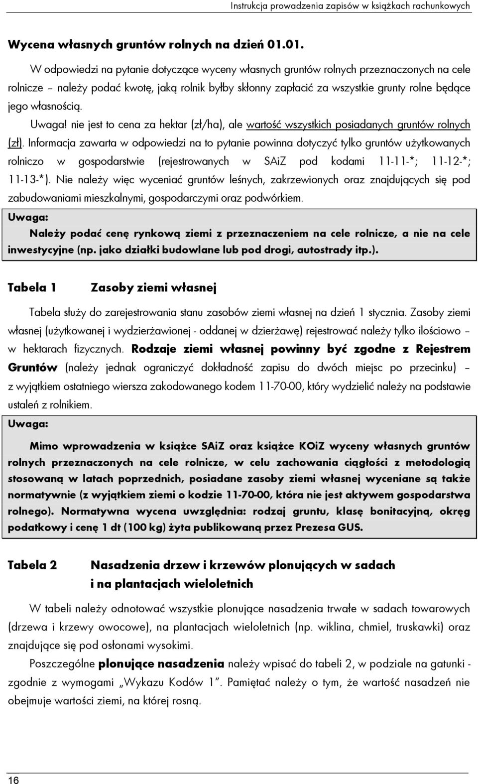 własnością. Uwaga! nie jest to cena za hektar (zł/ha), ale wartość wszystkich posiadanych gruntów rolnych (zł).