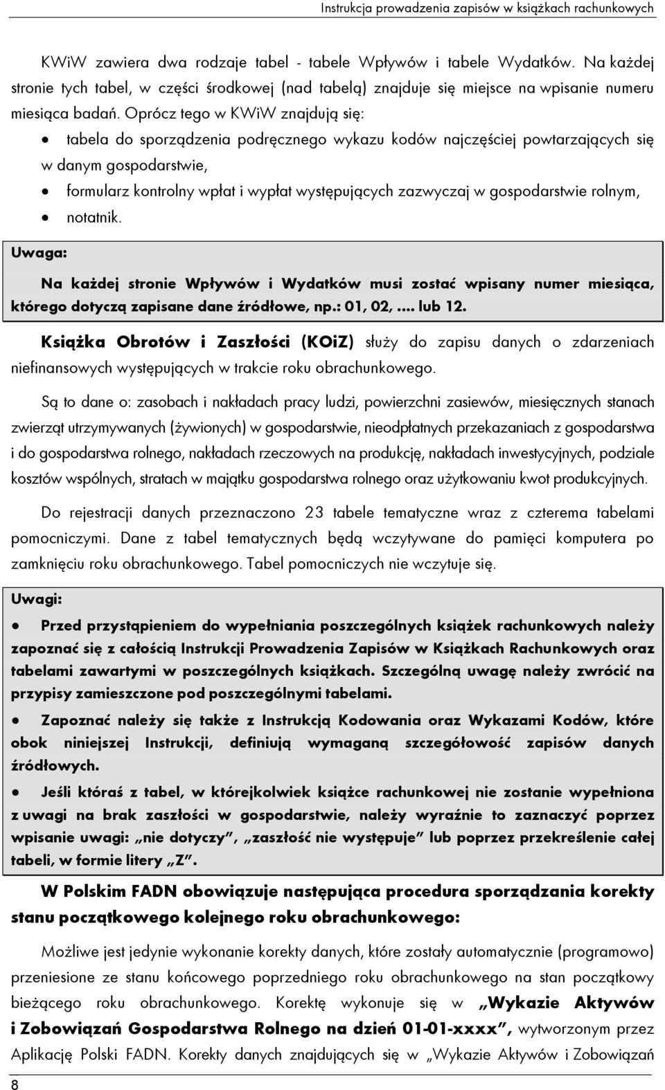 Oprócz tego w KWiW znajdują się: tabela do sporządzenia podręcznego wykazu kodów najczęściej powtarzających się w danym gospodarstwie, formularz kontrolny wpłat i wypłat występujących zazwyczaj w