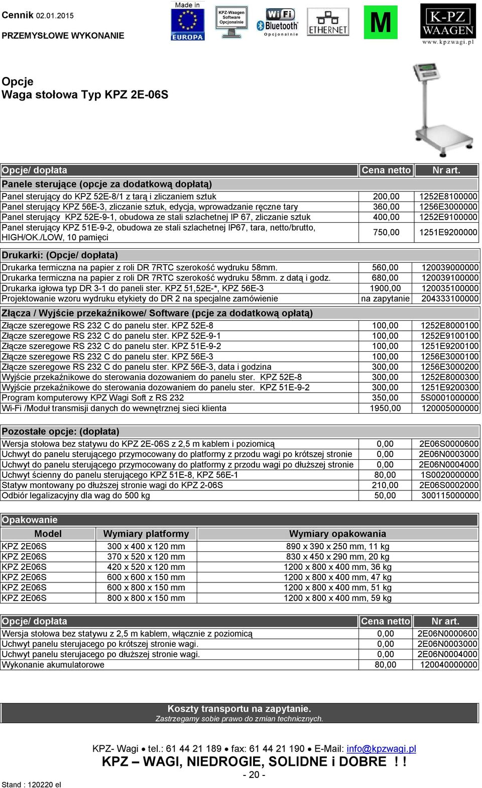 360,00 1256E3000000 Panel sterujący KPZ 52E-9-1, obudowa ze stali szlachetnej IP 67, zliczanie sztuk 400,00 1252E9100000 Panel sterujący KPZ 51E-9-2, obudowa ze stali szlachetnej IP67, tara,