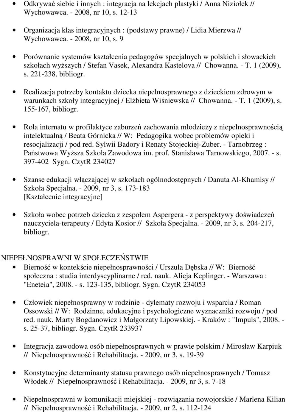 221-238, bibliogr. Realizacja potrzeby kontaktu dziecka niepełnosprawnego z dzieckiem zdrowym w warunkach szkoły integracyjnej / Elżbieta Wiśniewska // Chowanna. - T. 1 (2009), s. 155-167, bibliogr.
