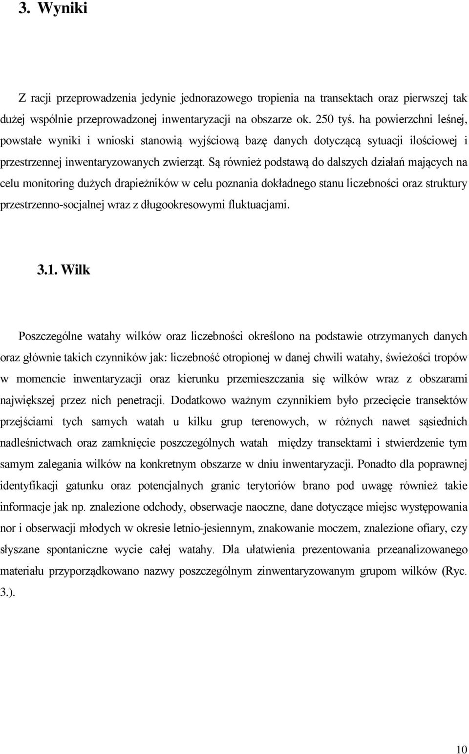 Są również podstawą do dalszych działań mających na celu monitoring dużych drapieżników w celu poznania dokładnego stanu liczebności oraz struktury przestrzenno-socjalnej wraz z długookresowymi