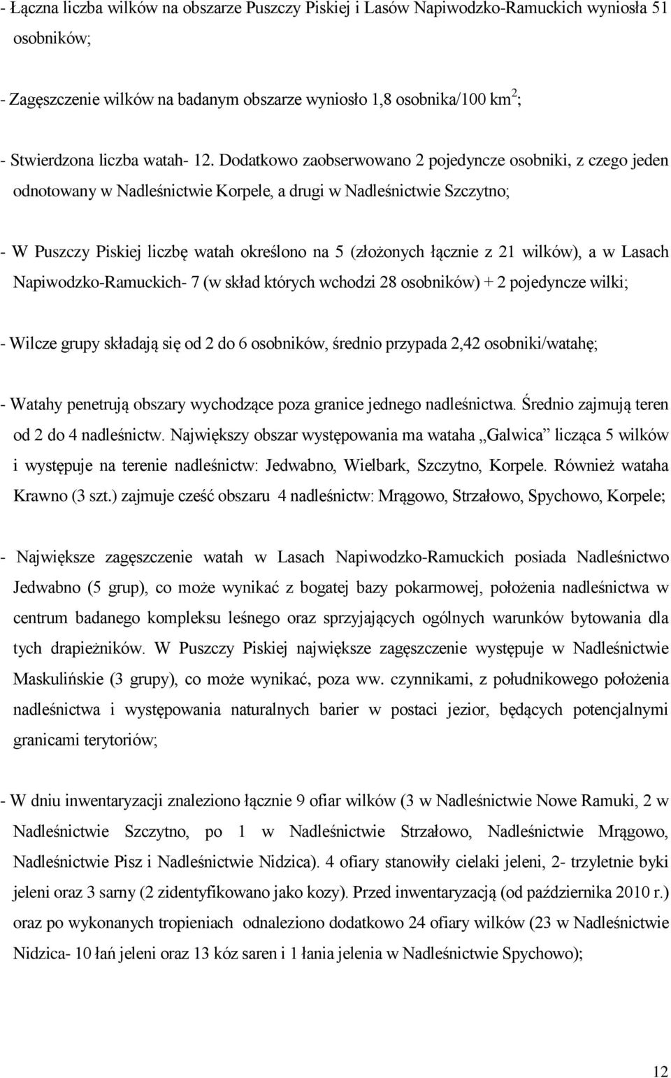 Dodatkowo zaobserwowano 2 pojedyncze osobniki, z czego jeden odnotowany w Nadleśnictwie Korpele, a drugi w Nadleśnictwie Szczytno; - W Puszczy Piskiej liczbę watah określono na 5 (złożonych łącznie z