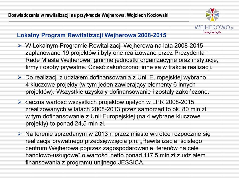 Do realizacji z udziałem dofinansowania z Unii Europejskiej wybrano 4 kluczowe projekty (w tym jeden zawierający elementy 6 innych projektów). Wszystkie uzyskały dofinansowanie i zostały zakończone.