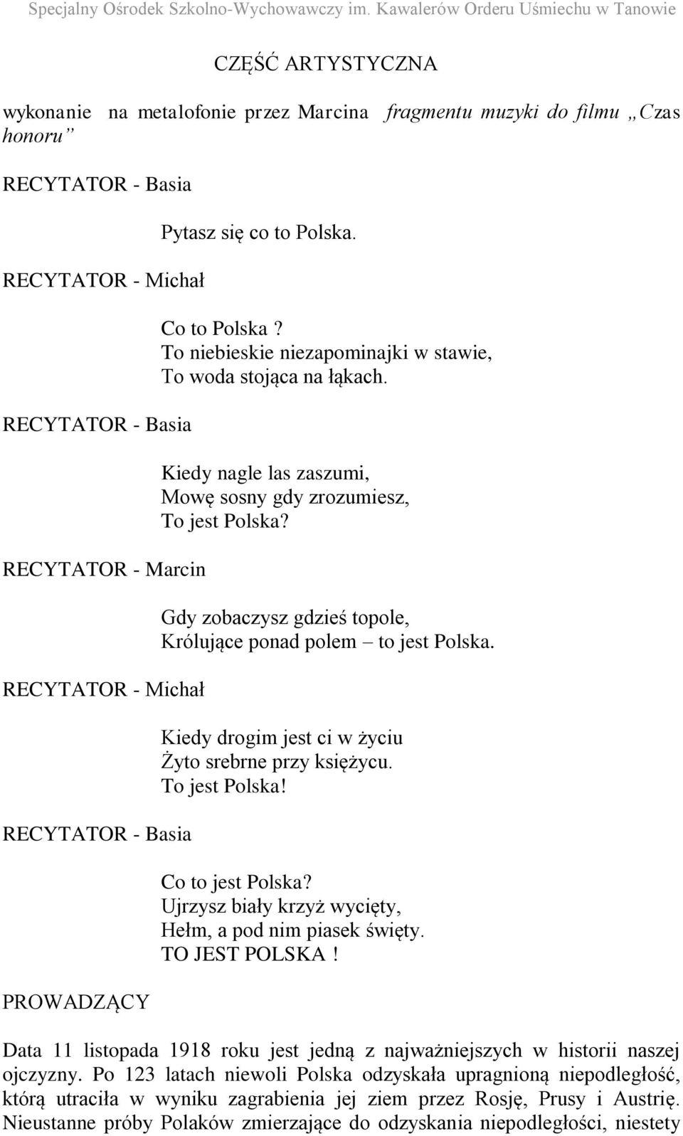 Kiedy drogim jest ci w życiu Żyto srebrne przy księżycu. To jest Polska! Co to jest Polska? Ujrzysz biały krzyż wycięty, Hełm, a pod nim piasek święty. TO JEST POLSKA!