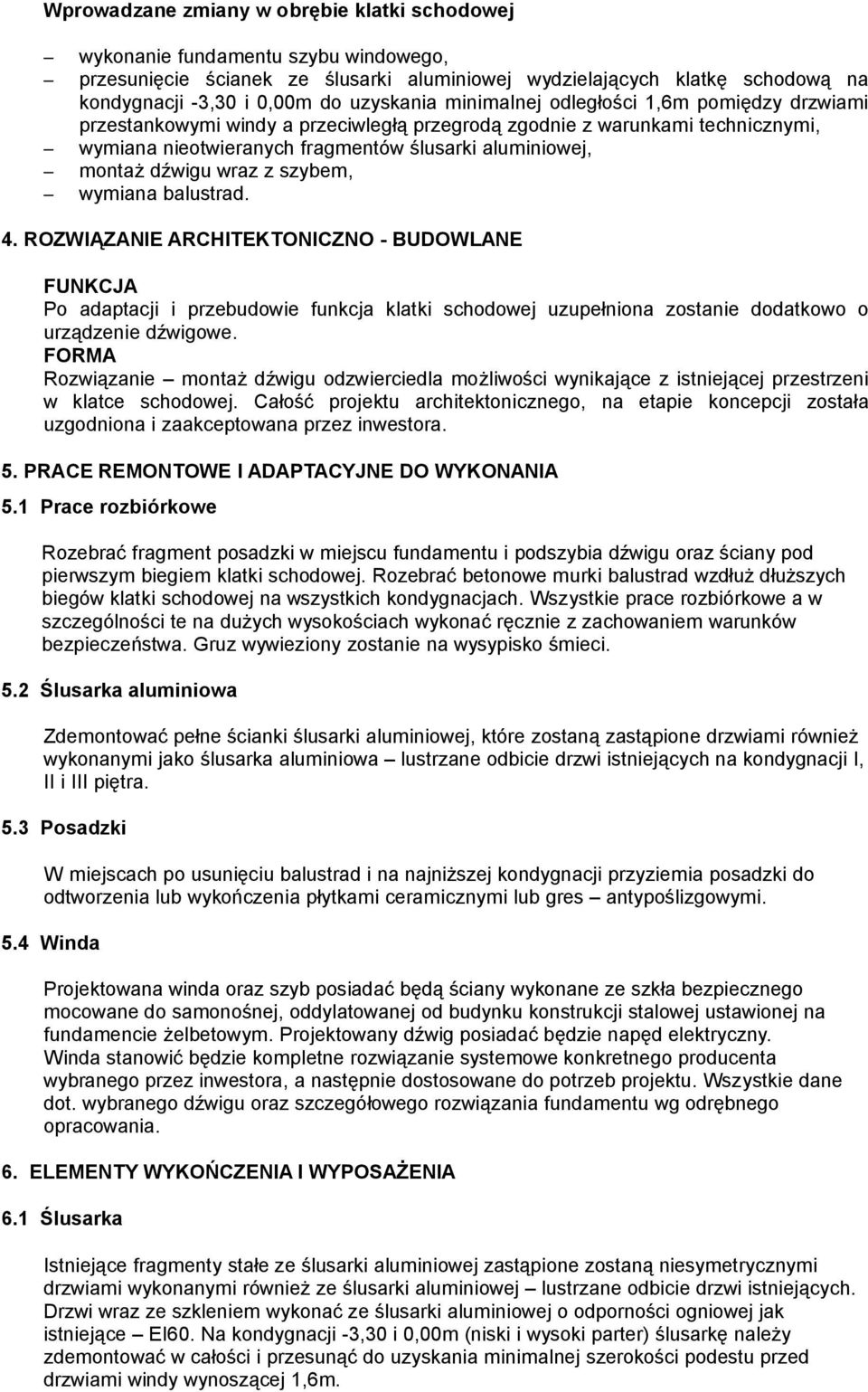 dźwigu wraz z szybem, wymiana balustrad. 4. ROZWIĄZANIE ARCHITEKTONICZNO - BUDOWLANE FUNKCJA Po adaptacji i przebudowie funkcja klatki schodowej uzupełniona zostanie dodatkowo o urządzenie dźwigowe.