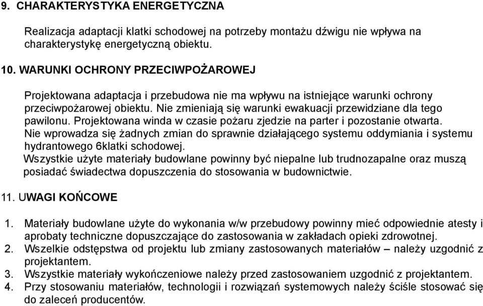 Nie zmieniają się warunki ewakuacji przewidziane dla tego pawilonu. Projektowana winda w czasie pożaru zjedzie na parter i pozostanie otwarta.