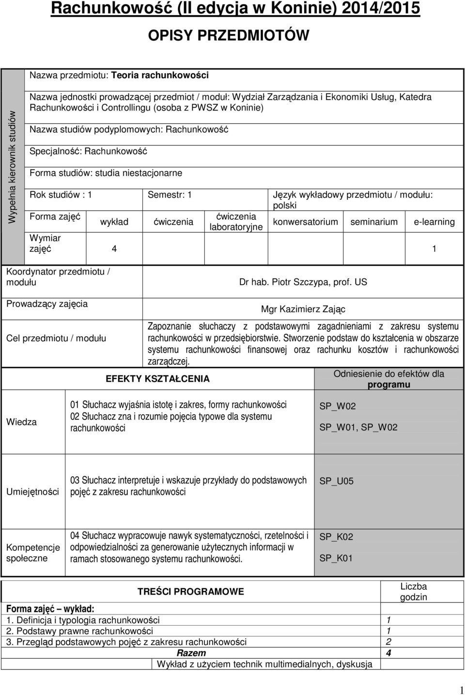 1 Semestr: 1 Język wykładowy przedmiotu / modułu: polski Forma zajęć wykład laboratoryjne konwersatorium seminarium e-learning Wymiar zajęć 4 1 Koordynator przedmiotu / modułu Dr hab.