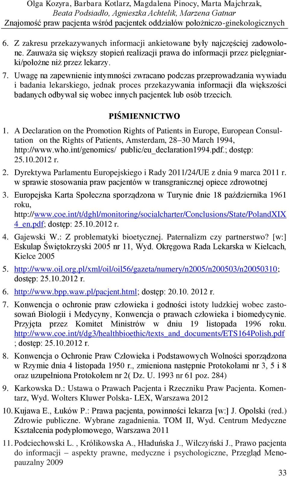 Uwagę na zapewnienie intymności zwracano podczas przeprowadzania wywiadu i badania lekarskiego, jednak proces przekazywania informacji dla większości badanych odbywał się wobec innych pacjentek lub