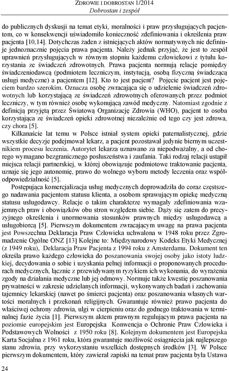 Należy jednak przyjąć, że jest to zespół uprawnień przysługujących w równym stopniu każdemu człowiekowi z tytułu korzystania ze świadczeń zdrowotnych.