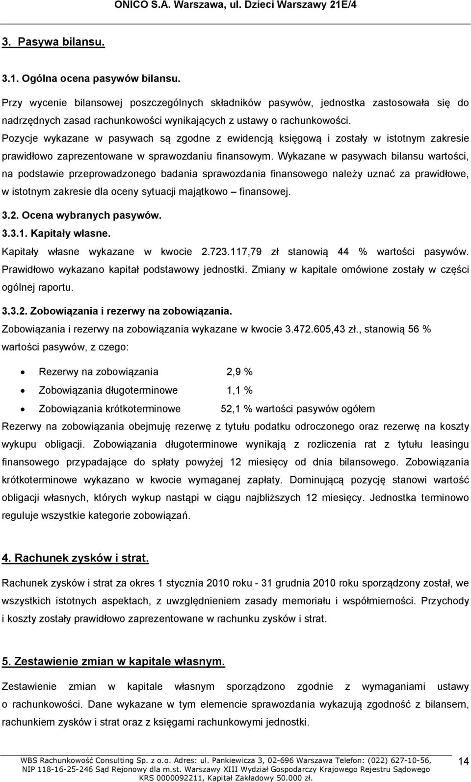 Pozycje wykazane w pasywach są zgodne z ewidencją księgową i zostały w istotnym zakresie prawidłowo zaprezentowane w sprawozdaniu finansowym.